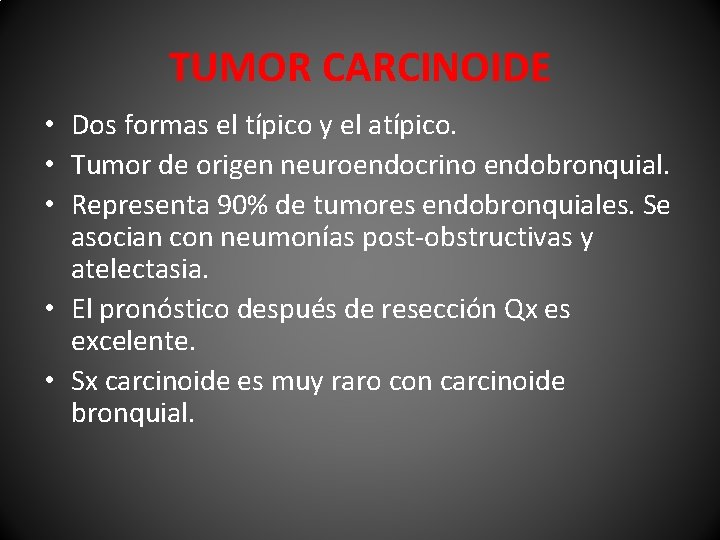 TUMOR CARCINOIDE • Dos formas el típico y el atípico. • Tumor de origen