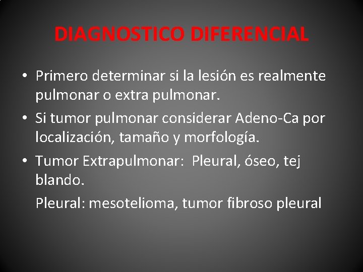 DIAGNOSTICO DIFERENCIAL • Primero determinar si la lesión es realmente pulmonar o extra pulmonar.