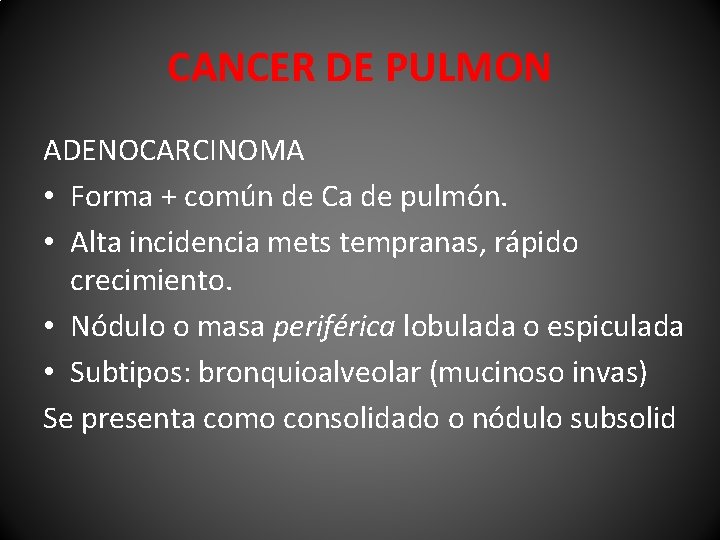 CANCER DE PULMON ADENOCARCINOMA • Forma + común de Ca de pulmón. • Alta