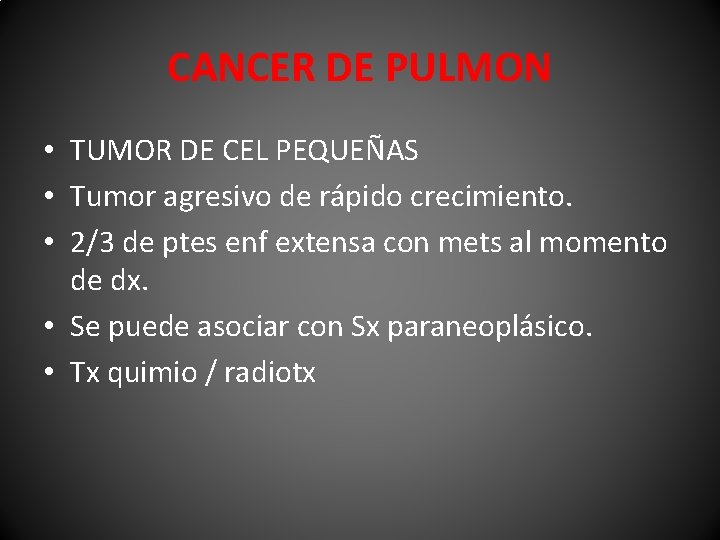 CANCER DE PULMON • TUMOR DE CEL PEQUEÑAS • Tumor agresivo de rápido crecimiento.