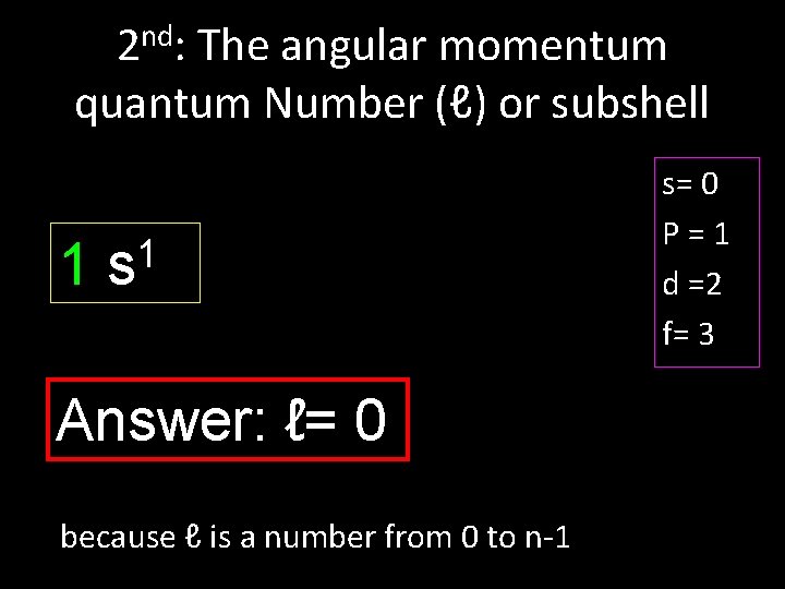 2 nd: The angular momentum quantum Number (ℓ) or subshell 1 1 s Answer: