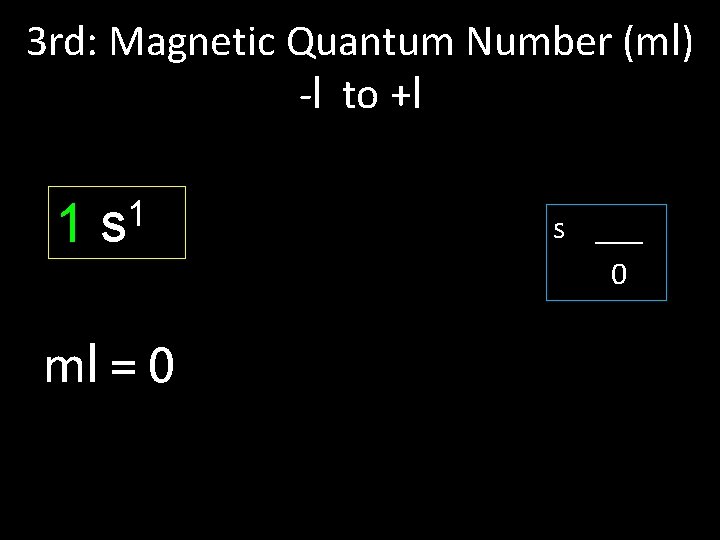 3 rd: Magnetic Quantum Number (ml) -l to +l 1 1 s ml =