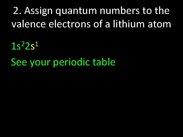 2. Assign quantum numbers to the valence electrons of a lithium atom 1 s
