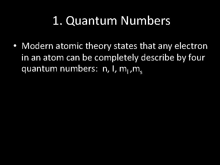1. Quantum Numbers • Modern atomic theory states that any electron in an atom