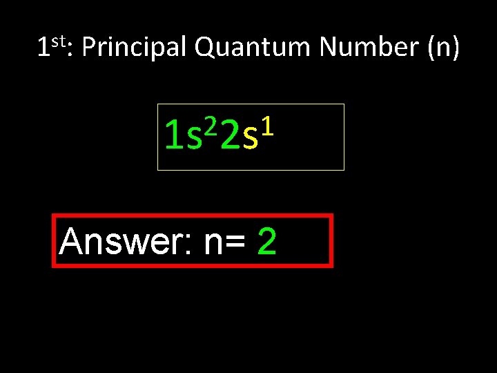 1 st: Principal Quantum Number (n) 2 1 1 s 2 s Answer: n=