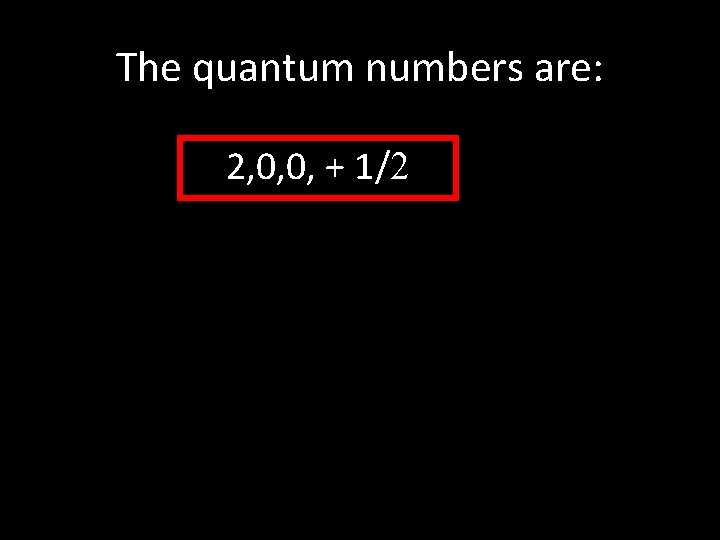 The quantum numbers are: 2, 0, 0, + 1/2 