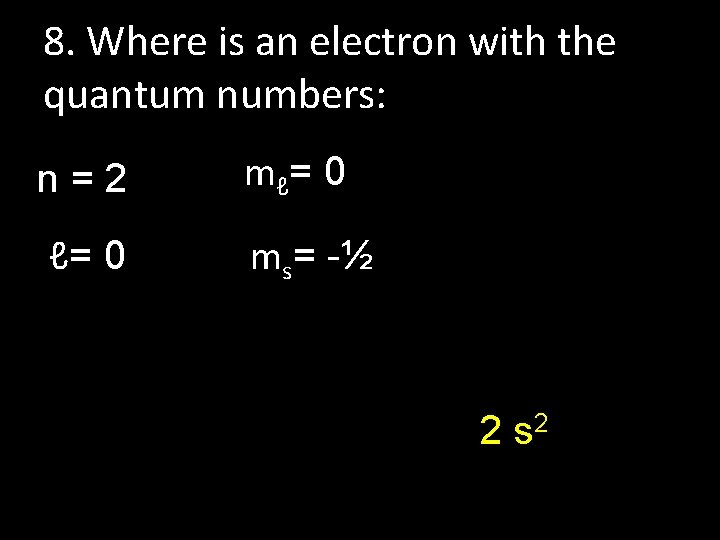 8. Where is an electron with the quantum numbers: n=2 m ℓ= 0 ms=