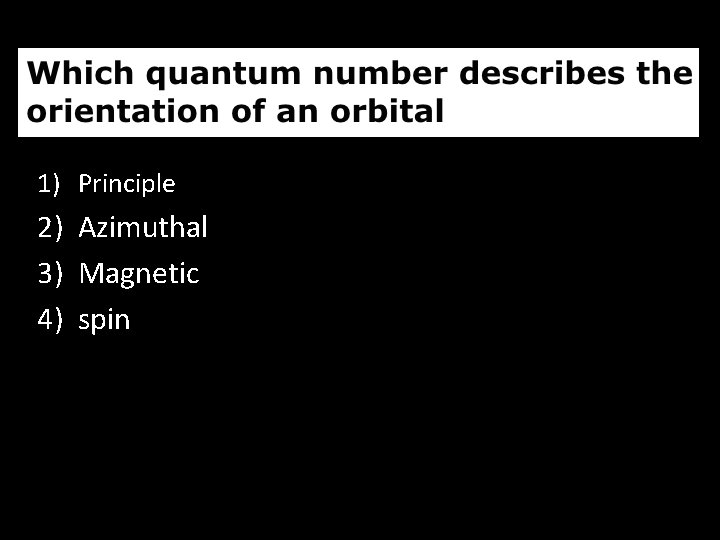 1) Principle 2) Azimuthal 3) Magnetic 4) spin 