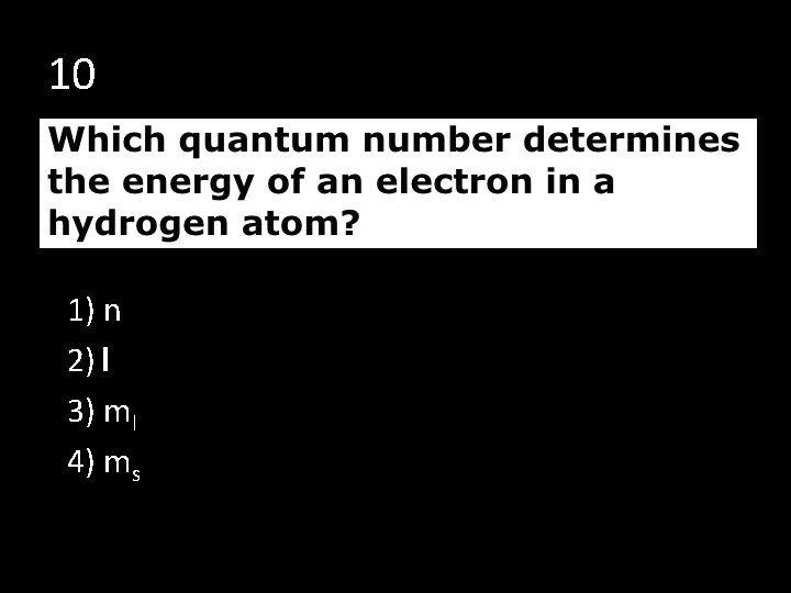 10 1) n 2) l 3) ml 4) ms 