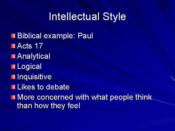 Intellectual Style Biblical example: Paul Acts 17 Analytical Logical Inquisitive Likes to debate More