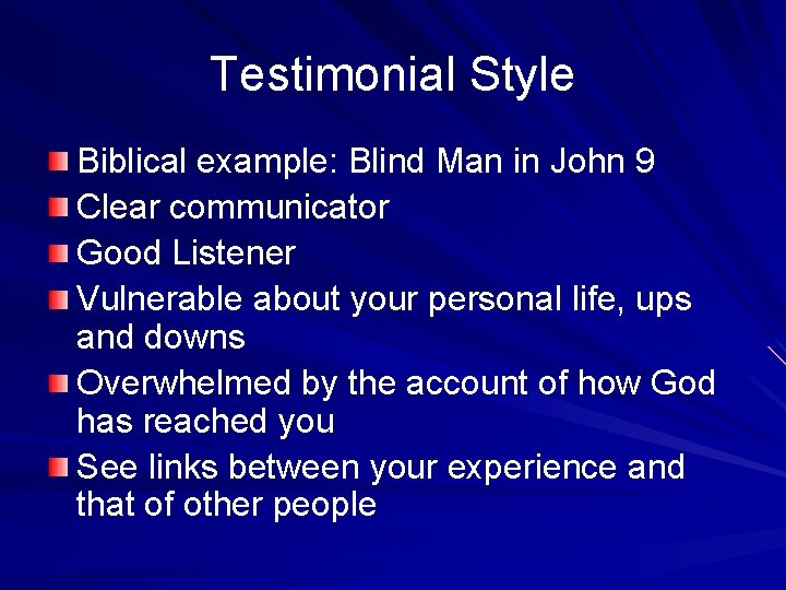 Testimonial Style Biblical example: Blind Man in John 9 Clear communicator Good Listener Vulnerable