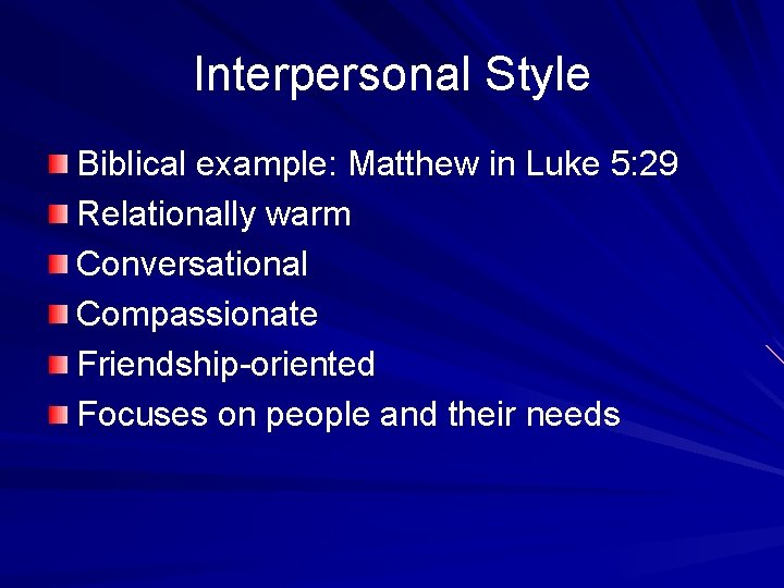 Interpersonal Style Biblical example: Matthew in Luke 5: 29 Relationally warm Conversational Compassionate Friendship-oriented