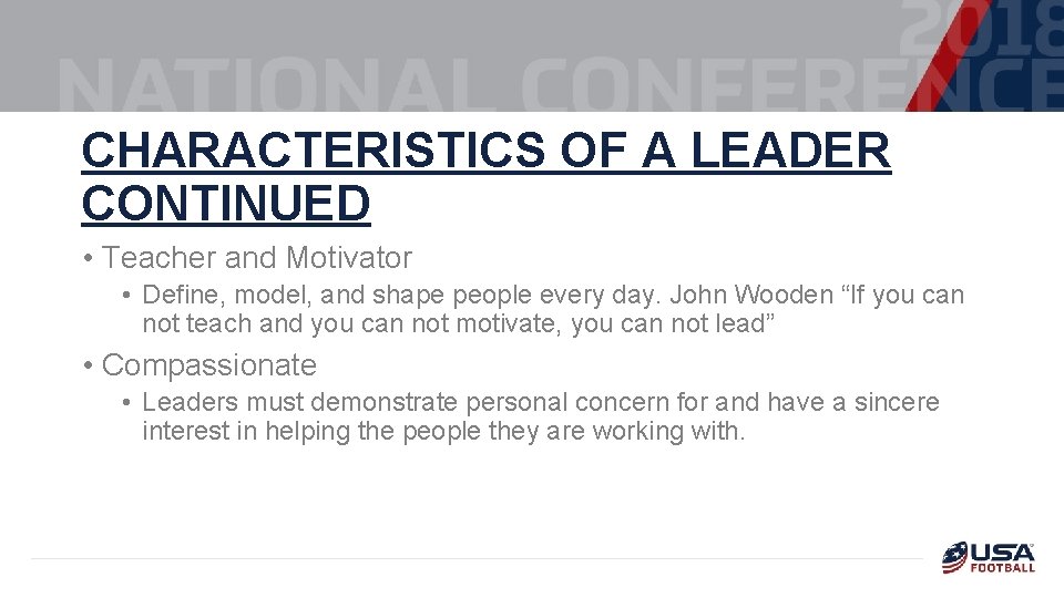 CHARACTERISTICS OF A LEADER CONTINUED • Teacher and Motivator • Define, model, and shape