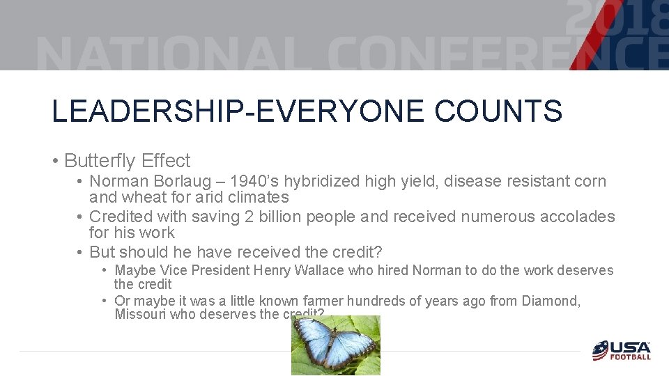 LEADERSHIP-EVERYONE COUNTS • Butterfly Effect • Norman Borlaug – 1940’s hybridized high yield, disease