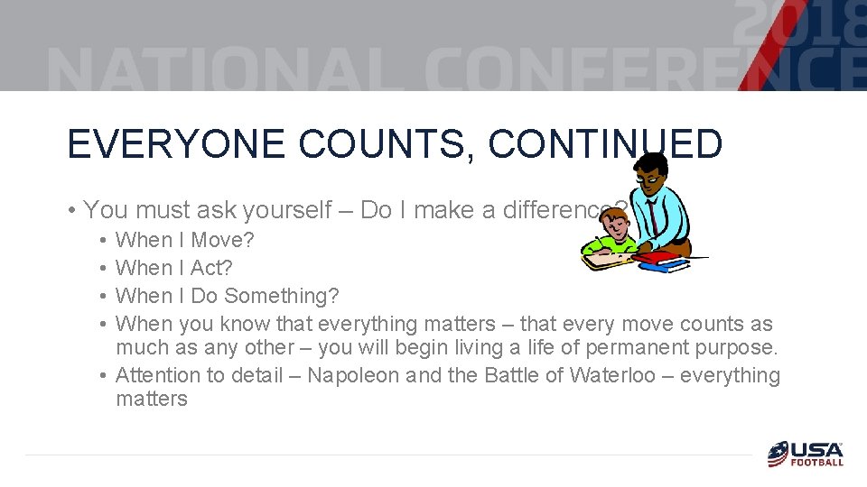 EVERYONE COUNTS, CONTINUED • You must ask yourself – Do I make a difference?