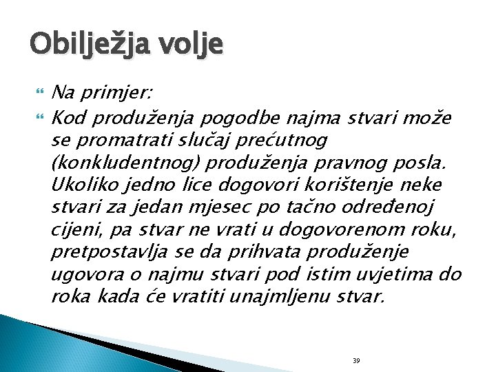 Obilježja volje Na primjer: Kod produženja pogodbe najma stvari može se promatrati slučaj prećutnog