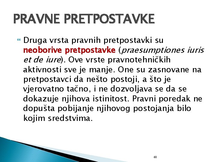 PRAVNE PRETPOSTAVKE Druga vrsta pravnih pretpostavki su neoborive pretpostavke (praesumptiones iuris et de iure).