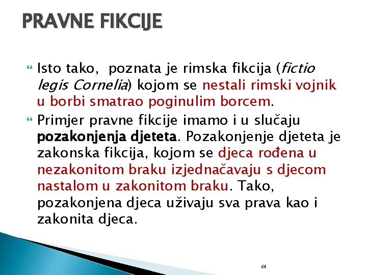 PRAVNE FIKCIJE Isto tako, poznata je rimska fikcija (fictio legis Cornelia) kojom se nestali