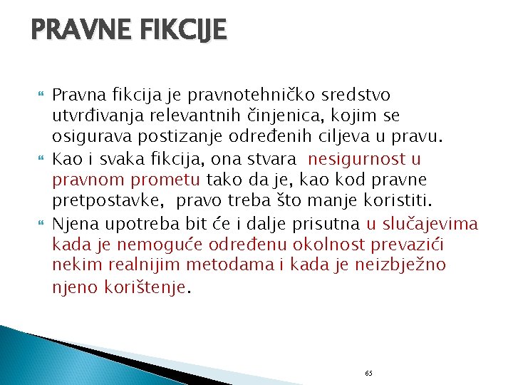 PRAVNE FIKCIJE Pravna fikcija je pravnotehničko sredstvo utvrđivanja relevantnih činjenica, kojim se osigurava postizanje