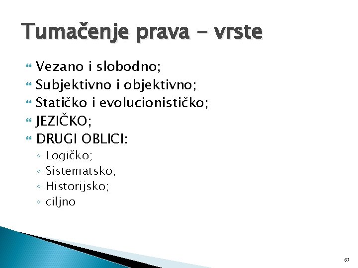 Tumačenje prava - vrste Vezano i slobodno; Subjektivno i objektivno; Statičko i evolucionističko; JEZIČKO;