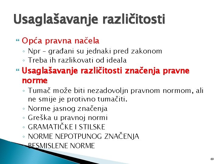 Usaglašavanje različitosti Opća pravna načela ◦ Npr – građani su jednaki pred zakonom ◦