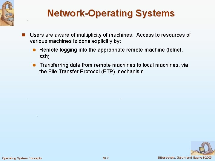 Network-Operating Systems n Users are aware of multiplicity of machines. Access to resources of