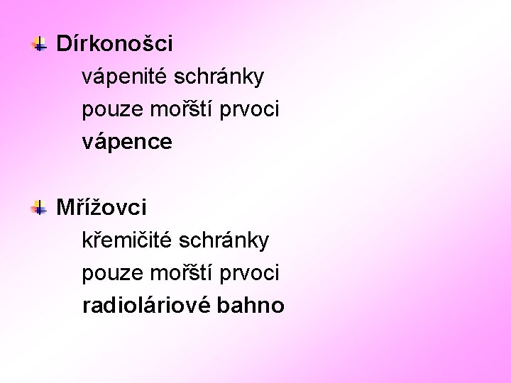 Dírkonošci vápenité schránky pouze mořští prvoci vápence Mřížovci křemičité schránky pouze mořští prvoci radioláriové