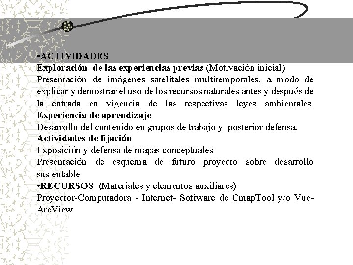  • ACTIVIDADES Exploración de las experiencias previas (Motivación inicial) Presentación de imágenes satelitales