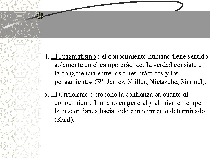 4. El Pragmatismo : el conocimiento humano tiene sentido solamente en el campo práctico;