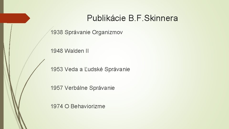 Publikácie B. F. Skinnera 1938 Správanie Organizmov 1948 Walden II 1953 Veda a Ľudské