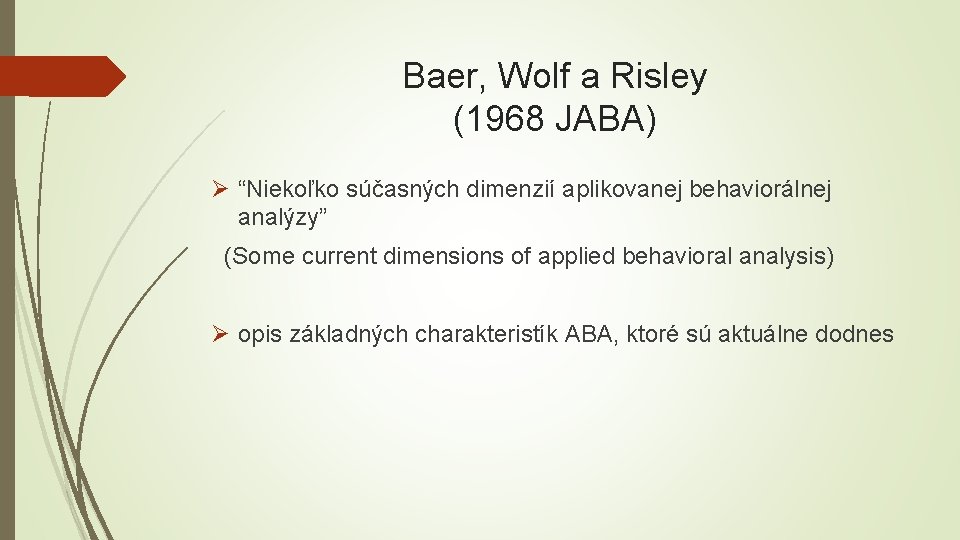 Baer, Wolf a Risley (1968 JABA) Ø “Niekoľko súčasných dimenzií aplikovanej behaviorálnej analýzy” (Some