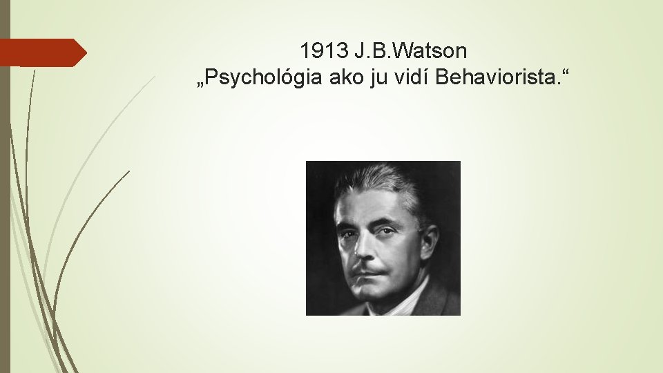 1913 J. B. Watson „Psychológia ako ju vidí Behaviorista. “ 