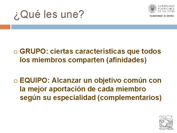 ¿Qué les une? GRUPO: ciertas características que todos los miembros comparten (afinidades) EQUIPO: Alcanzar