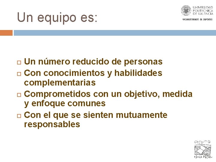 Un equipo es: Un número reducido de personas Con conocimientos y habilidades complementarias Comprometidos