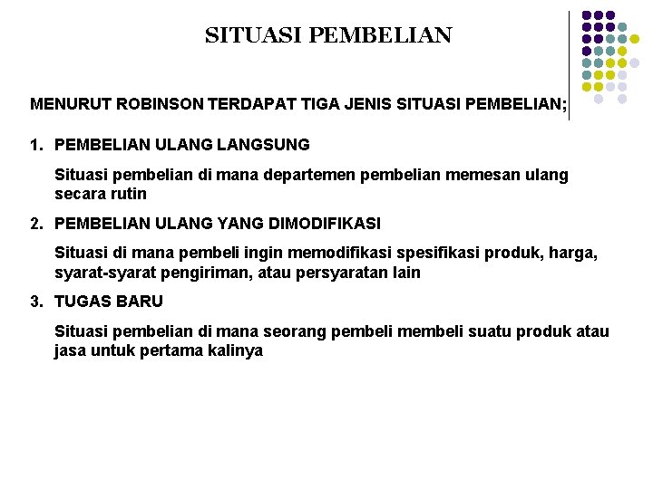 SITUASI PEMBELIAN MENURUT ROBINSON TERDAPAT TIGA JENIS SITUASI PEMBELIAN; 1. PEMBELIAN ULANGSUNG Situasi pembelian