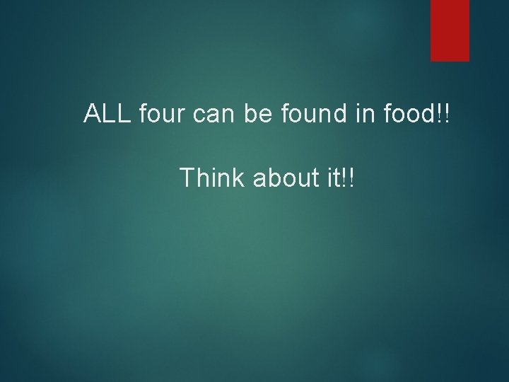 ALL four can be found in food!! Think about it!! 