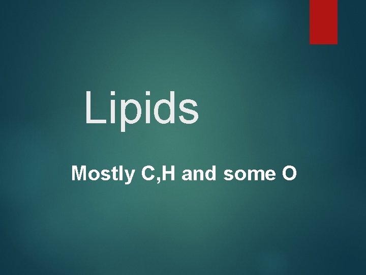 Lipids Mostly C, H and some O 