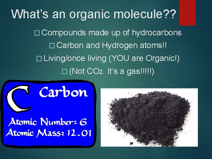 What’s an organic molecule? ? � Compounds � Carbon � Living/once � (Not made