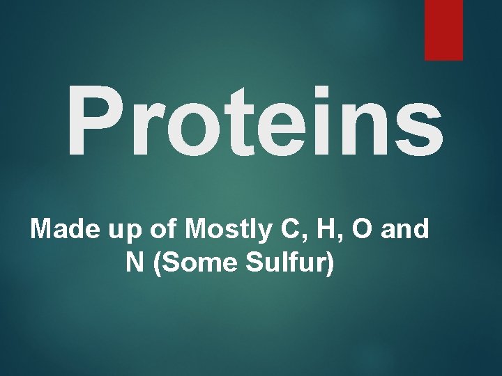Proteins Made up of Mostly C, H, O and N (Some Sulfur) 