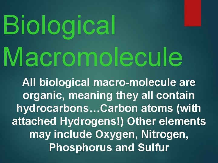 Biological Macromolecule All biological macro-molecule are organic, meaning they all contain hydrocarbons…Carbon atoms (with