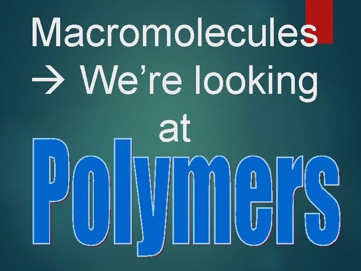 Macromolecules We’re looking at 