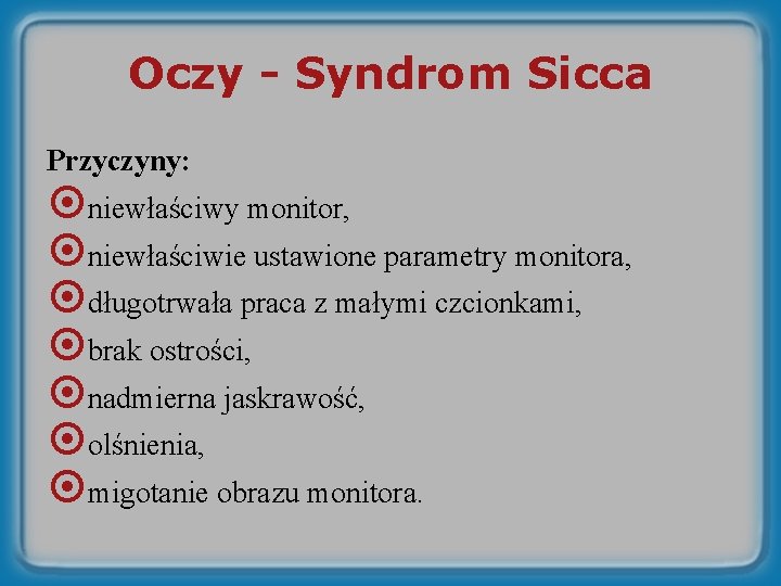 Oczy - Syndrom Sicca Przyczyny: ¤niewłaściwy monitor, ¤niewłaściwie ustawione parametry monitora, ¤długotrwała praca z