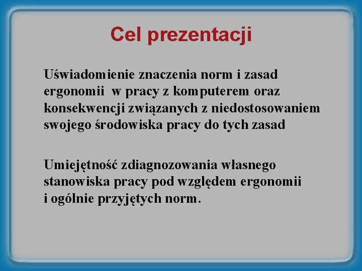 Cel prezentacji Uświadomienie znaczenia norm i zasad ergonomii w pracy z komputerem oraz konsekwencji