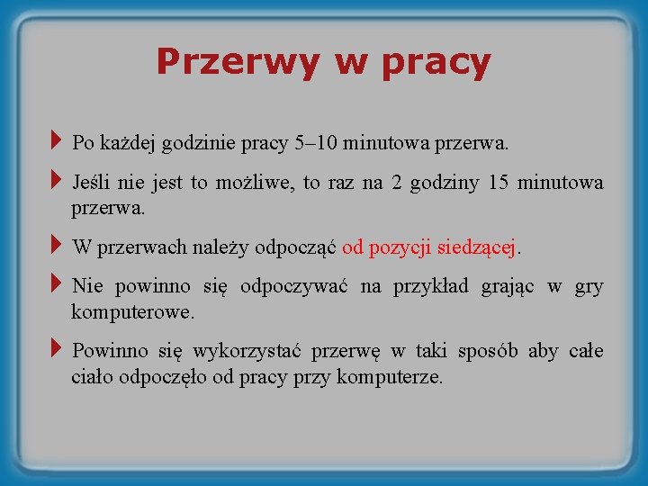 Przerwy w pracy 4 Po każdej godzinie pracy 5– 10 minutowa przerwa. 4 Jeśli