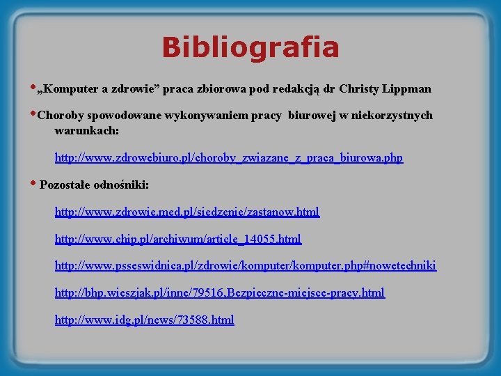 Bibliografia • „Komputer a zdrowie” praca zbiorowa pod redakcją dr Christy Lippman • Choroby