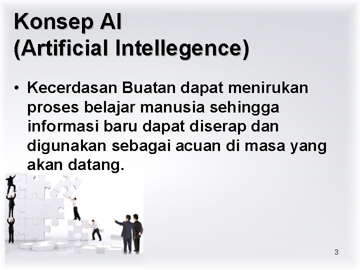 Konsep AI (Artificial Intellegence) • Kecerdasan Buatan dapat menirukan proses belajar manusia sehingga informasi
