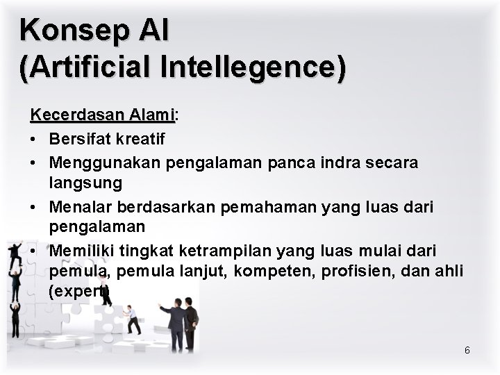 Konsep AI (Artificial Intellegence) Kecerdasan Alami: Alami • Bersifat kreatif • Menggunakan pengalaman panca