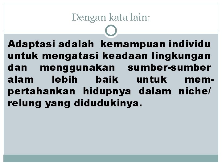 Dengan kata lain: Adaptasi adalah kemampuan individu untuk mengatasi keadaan lingkungan dan menggunakan sumber-sumber