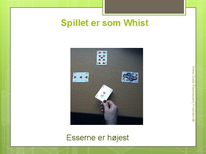 Spillet er som Whist Anne Grete Rasmussen, Fru. Grøn. dk Esserne er højest 8