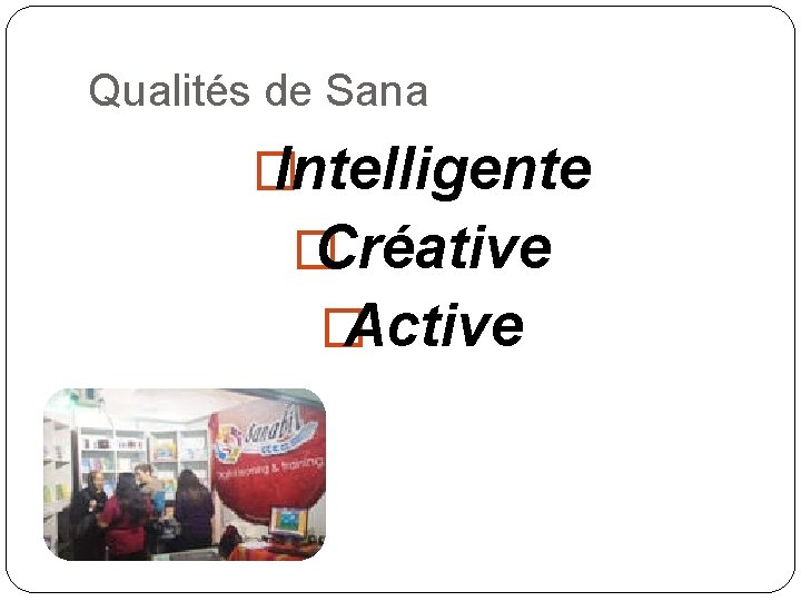 Qualités de Sana � Intelligente � Créative � Active 